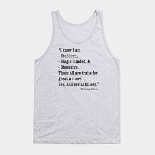 Wednesday Funny Quote: "I know I am... great writers... serial killers" Tank Top